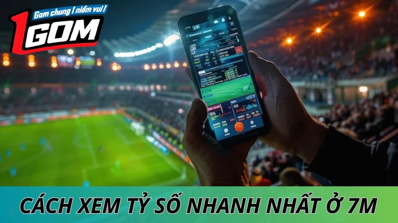 Cách Xem Tỷ Số Hôm Nay Trên 7M Nhanh Nhất