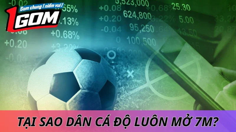 Tại Sao Dân Cá Độ Luôn Mở 7M Khi Cá Cược?